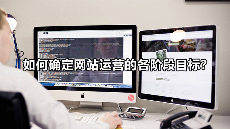 【網(wǎng)絡(luò)運(yùn)營(yíng)】如何確定網(wǎng)站運(yùn)營(yíng)的各階段目標(biāo)？